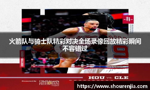 火箭队与骑士队精彩对决全场录像回放精彩瞬间不容错过