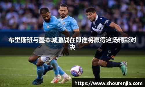 布里斯班与墨本城激战在即谁将赢得这场精彩对决